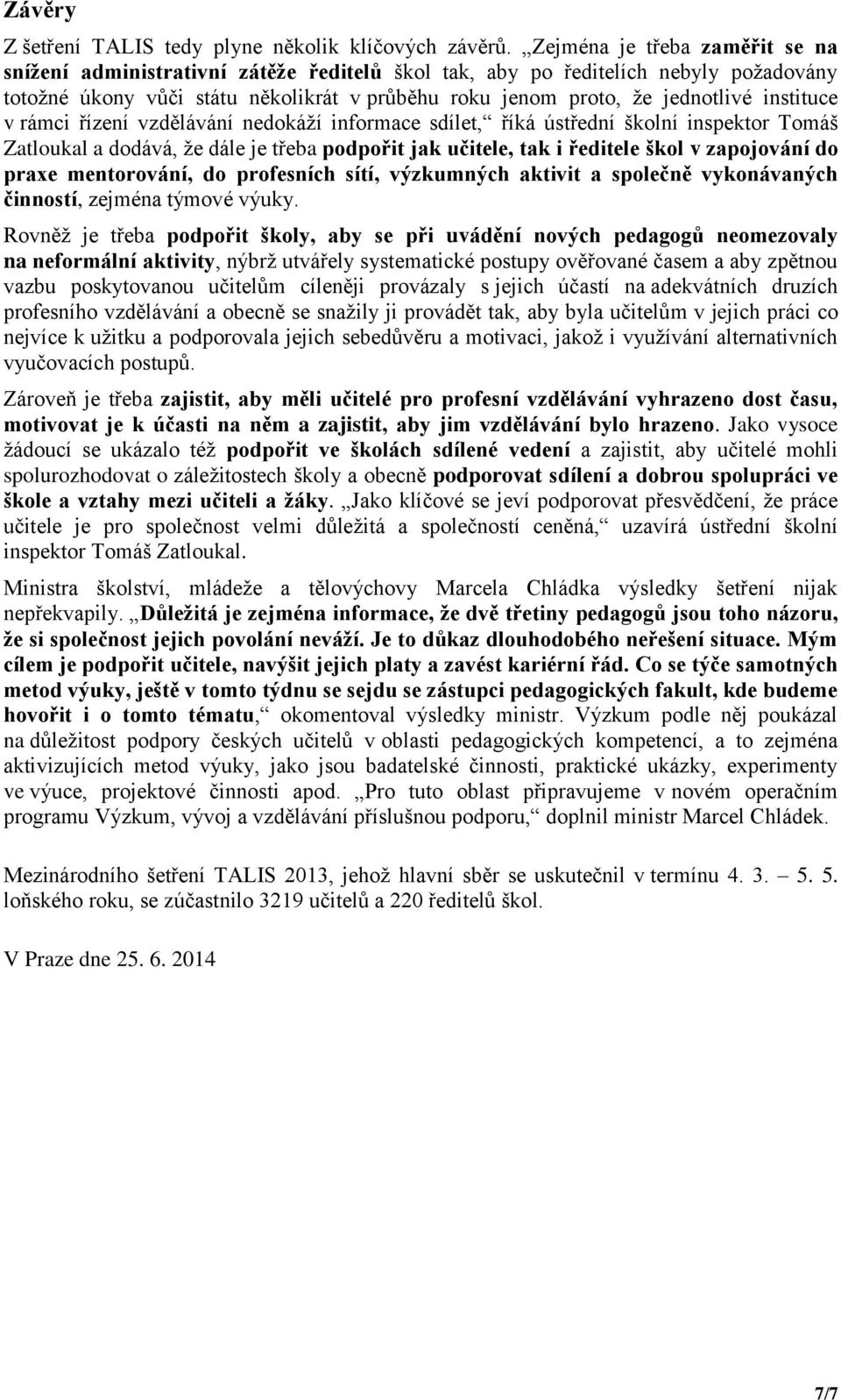 instituce v rámci řízení vzdělávání nedokáží informace sdílet, říká ústřední školní inspektor Tomáš Zatloukal a dodává, že dále je třeba podpořit jak učitele, tak i ředitele škol v zapojování do