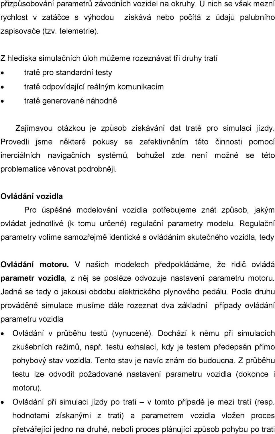 tratě pro simulaci jízdy. Provedli jsme některé pokusy se zefektivněním této činnosti pomocí inerciálních navigačních systémů, bohužel zde není možné se této problematice věnovat podrobněji.