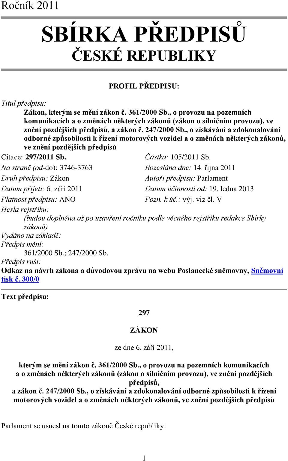 , o získávání a zdokonalování odborné způsobilosti k řízení motorových vozidel a o změnách některých zákonů, ve znění pozdějších předpisů Citace: 297/2011 Sb. Částka: 105/2011 Sb.