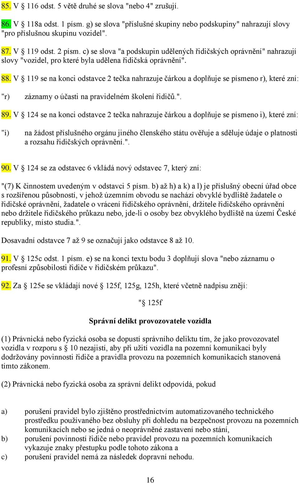 V 119 se na konci odstavce 2 tečka nahrazuje čárkou a doplňuje se písmeno r), které zní: "r) záznamy o účasti na pravidelném školení řidičů.". 89.