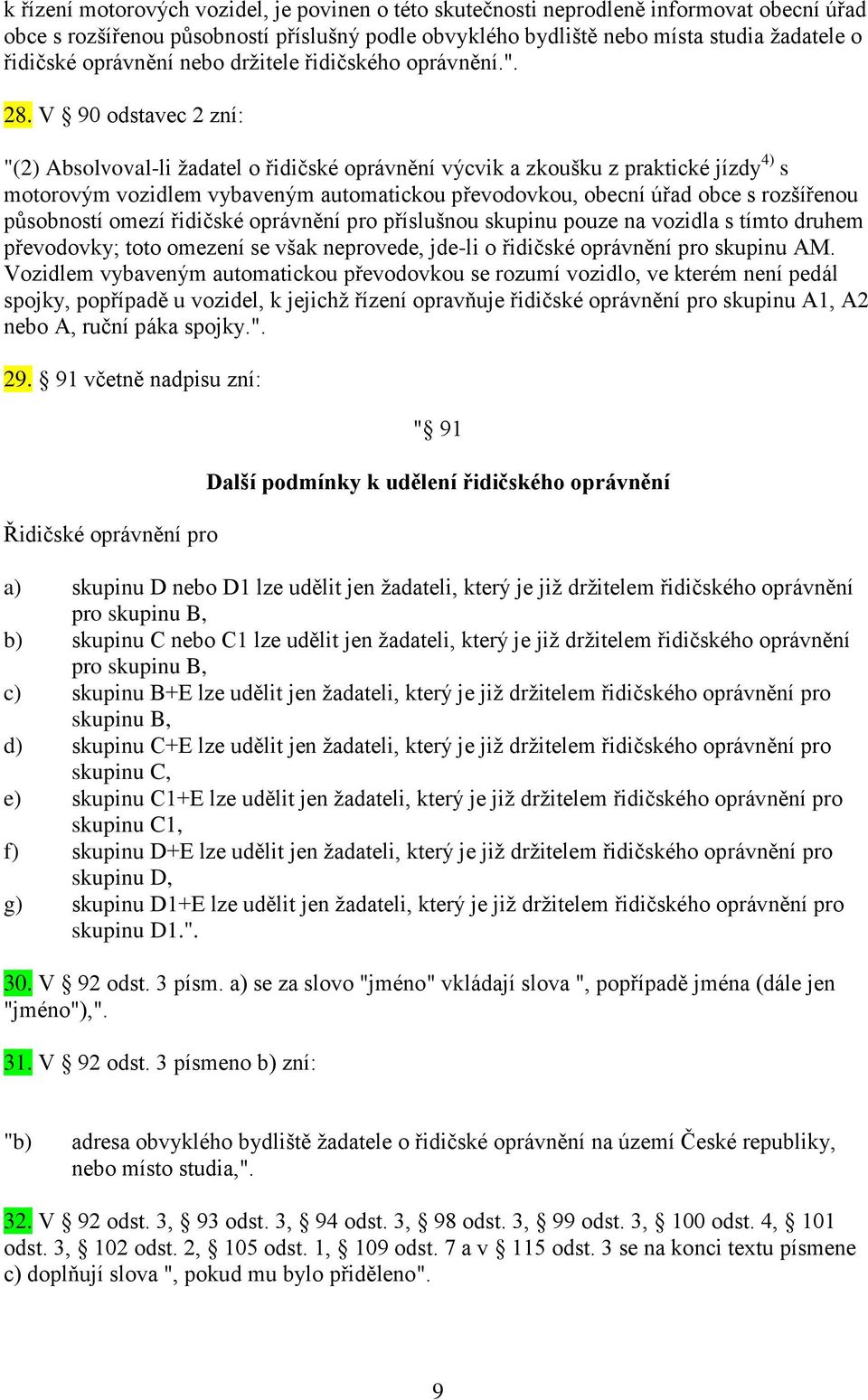 V 90 odstavec 2 zní: "(2) Absolvoval-li žadatel o řidičské oprávnění výcvik a zkoušku z praktické jízdy 4) s motorovým vozidlem vybaveným automatickou převodovkou, obecní úřad obce s rozšířenou