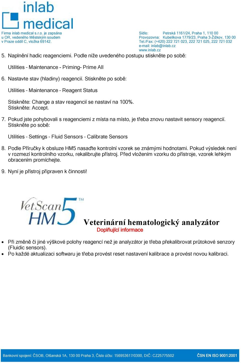 Pokud jste pohybovali s reagenciemi z místa na místo, je třeba znovu nastavit sensory reagencií. Stiskněte po sobě: Utilities Settings Fluid Sensors Calibrate Sensors 8.