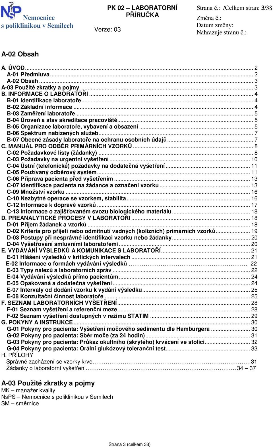 .. 7 B-07 Obecné zásady laboratoře na ochranu osobních údajů... 7 C. MANUÁL PRO ODBĚR PRIMÁRNÍCH VZORKŮ... 8 C-02 Požadavkové listy (žádanky)... 8 C-03 Požadavky na urgentní vyšetření.