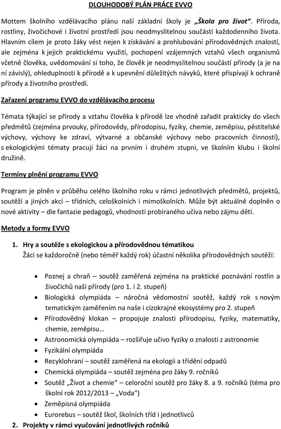 Hlavním cílem je proto žáky vést nejen k získávání a prohlubování přírodovědných znalostí, ale zejména k jejich praktickému využití, pochopení vzájemných vztahů všech organismů včetně člověka,