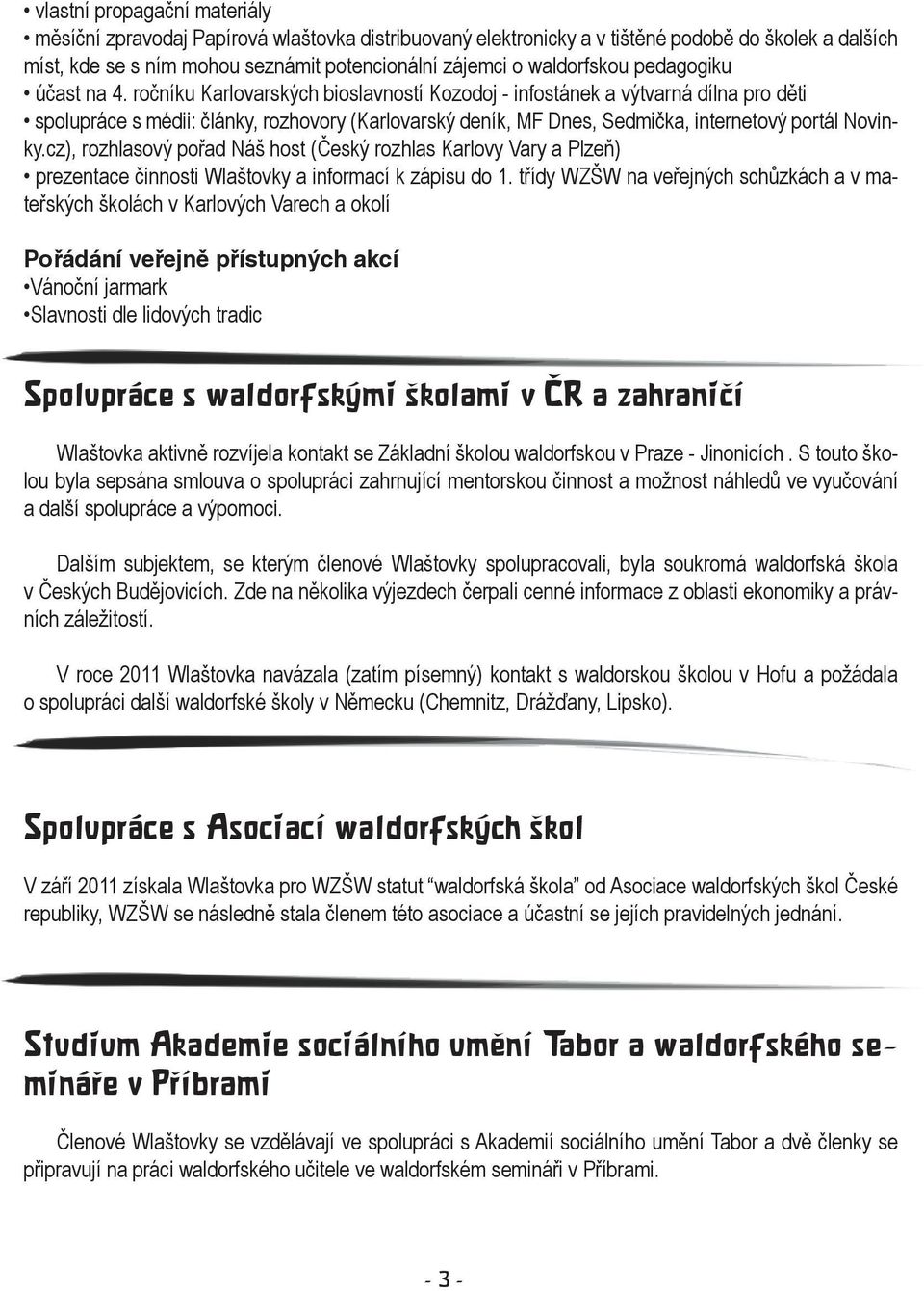 ročníku Karlovarských bioslavností Kozodoj - infostánek a výtvarná dílna pro děti spolupráce s médii: články, rozhovory (Karlovarský deník, MF Dnes, Sedmička, internetový portál Novinky.