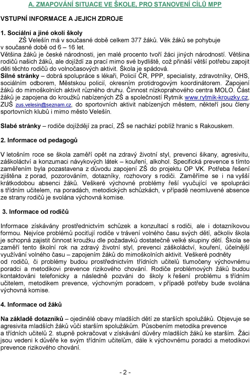 Většina rodičů našich ţáků, ale dojíţdí za prací mimo své bydliště, coţ přináší větší potřebu zapojit děti těchto rodičů do volnočasových aktivit. Škola je spádová.