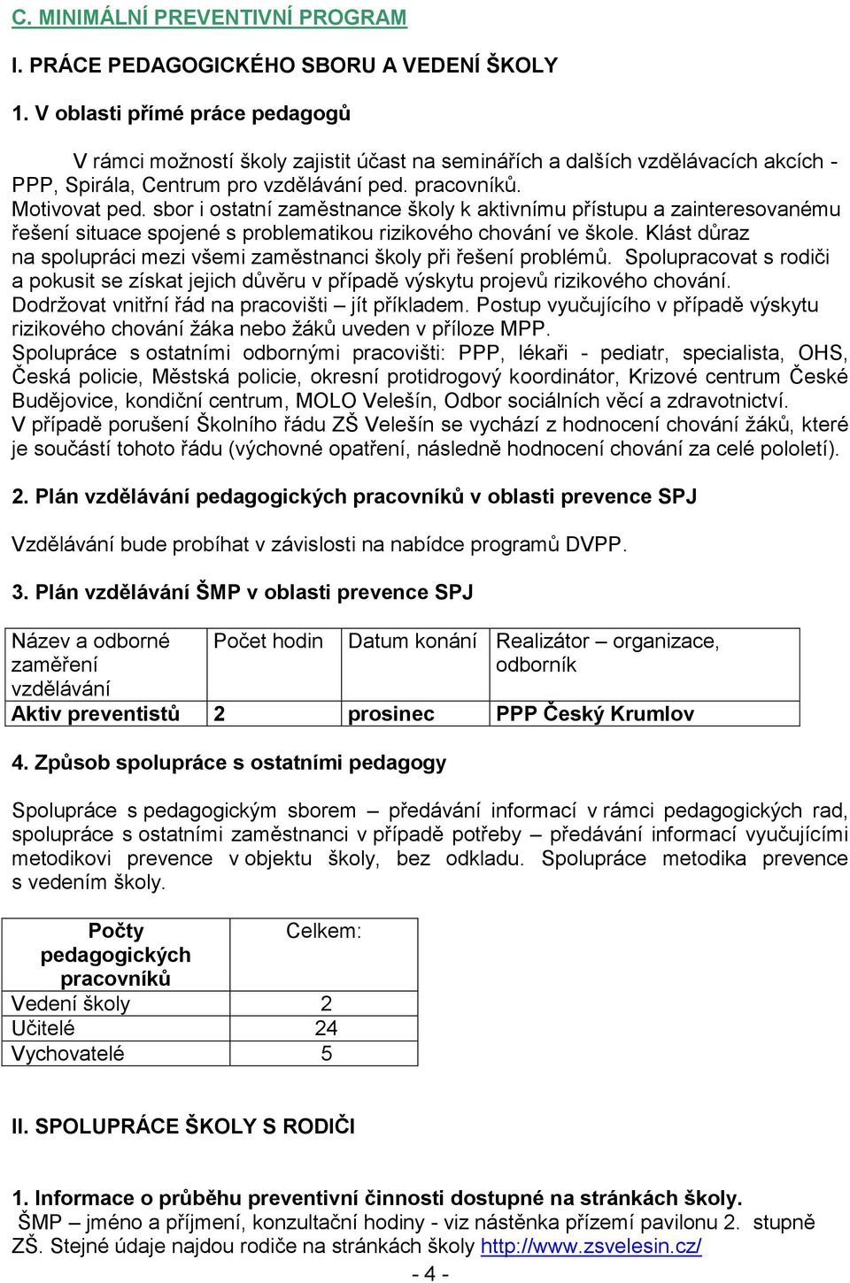 sbor i ostatní zaměstnance školy k aktivnímu přístupu a zainteresovanému řešení situace spojené s problematikou rizikového chování ve škole.
