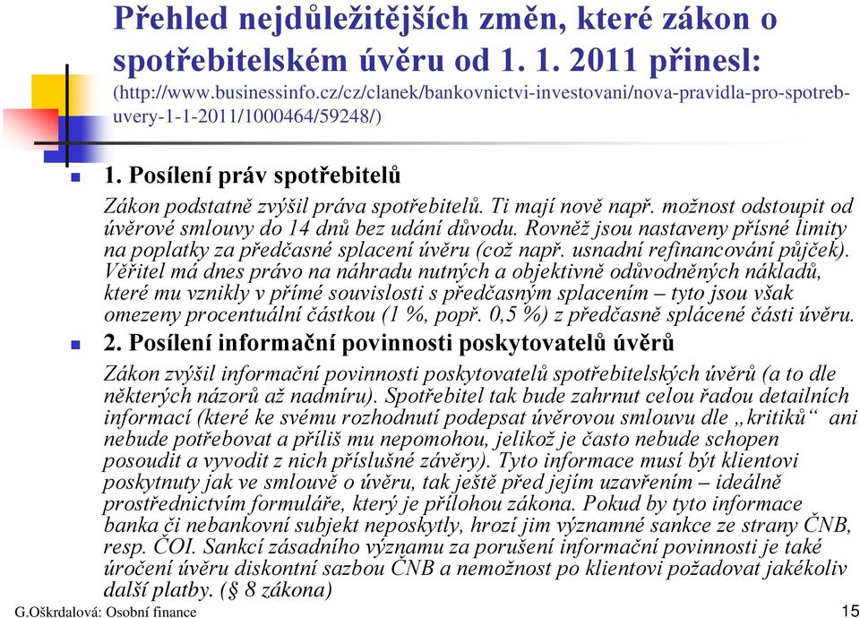 možnost odstoupit od úvěrové smlouvy do 14 dnů bez udání důvodu. Rovněž jsou nastaveny přísné limity na poplatky za předčasné splacení úvěru (což např. usnadní refinancování půjček).