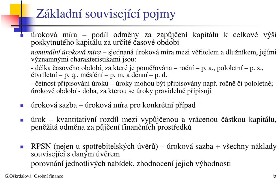 ročně či pololetně; úrokové období - doba, za kterou se úroky pravidelně připisují úroková sazba úroková míra pro konkrétní případ úrok kvantitativní rozdíl mezi vypůjčenou a vrácenou částkou