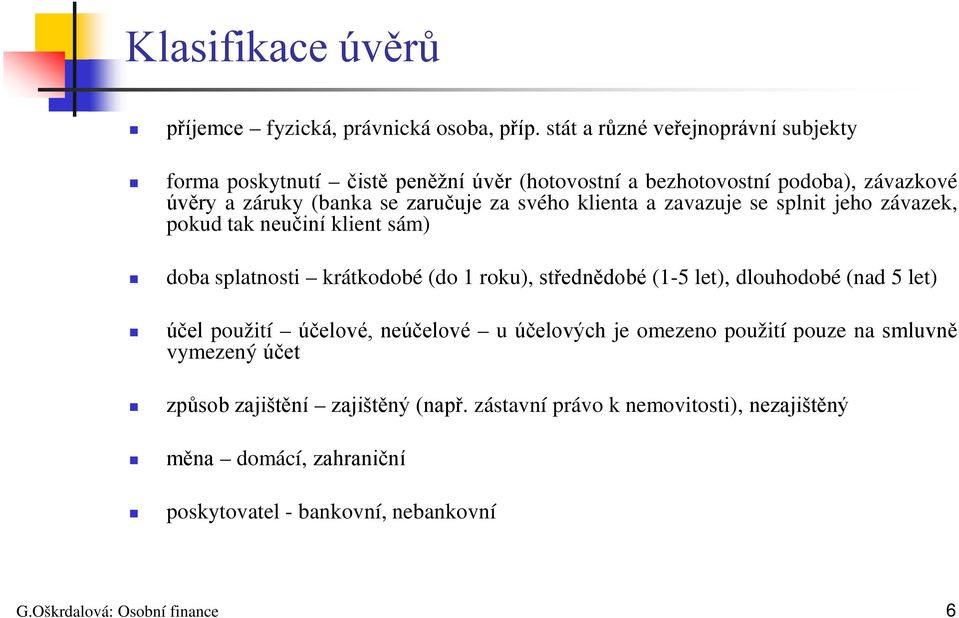 svého klienta a zavazuje se splnit jeho závazek, pokud tak neučiní klient sám) doba splatnosti krátkodobé (do 1 roku), střednědobé (1-5 let), dlouhodobé (nad 5