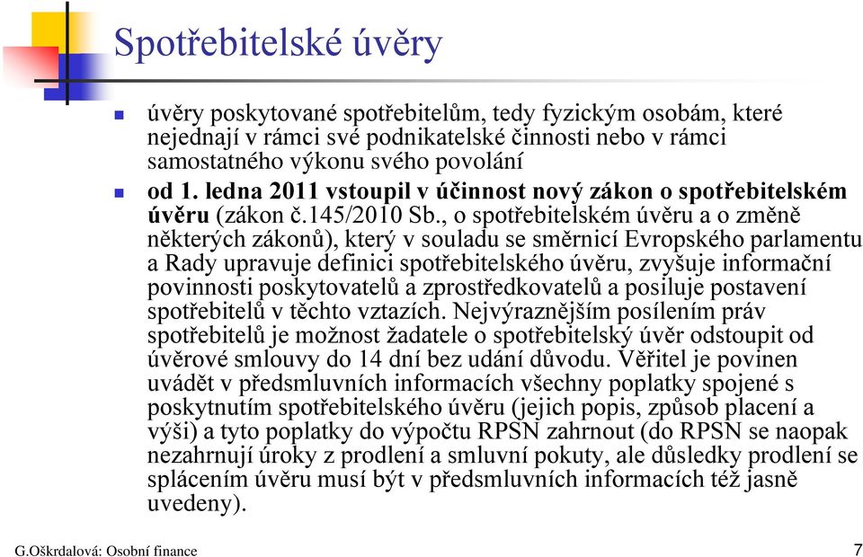 , o spotřebitelském úvěru a o změně některých zákonů), který v souladu se směrnicí Evropského parlamentu a Rady upravuje definici spotřebitelského úvěru, zvyšuje informační povinnosti poskytovatelů a