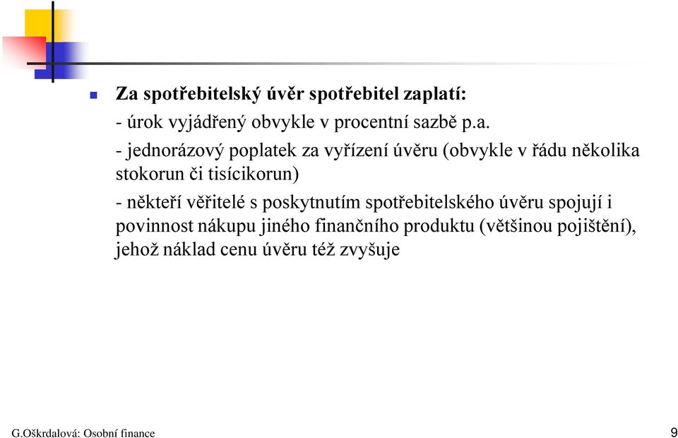 někteří věřitelé s poskytnutím spotřebitelského úvěru spojují i povinnost nákupu jiného