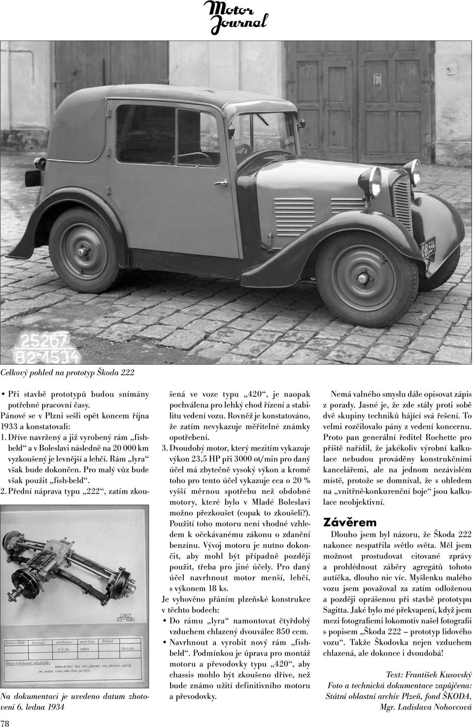 Rám lyra však bude dokončen. Pro malý vůz bude však použit fish-beld. 2. Přední náprava typu 222, zatím zkoušená ve voze typu 420, je naopak pochválena pro lehký chod řízení a stabilitu vedení vozu.