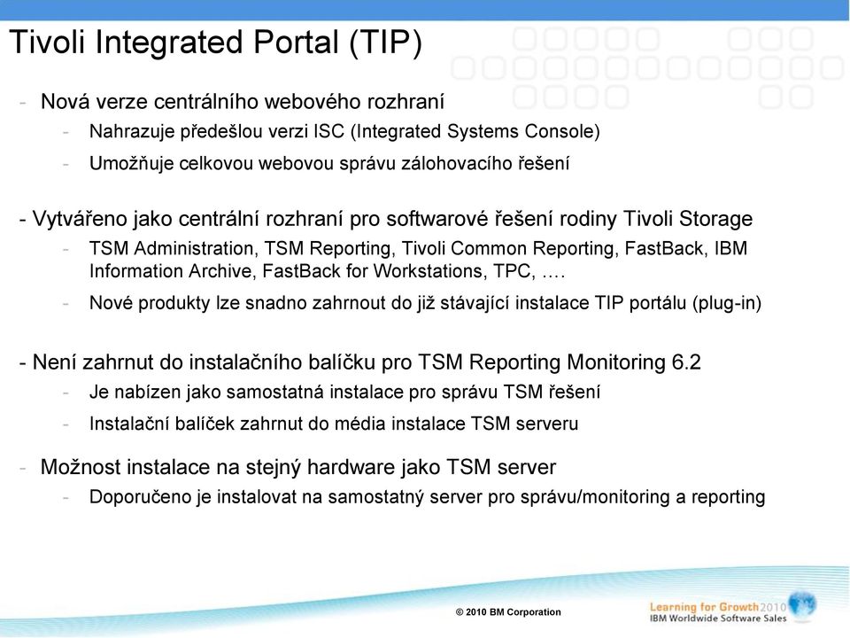 Workstations, TPC,. - Nové produkty lze snadno zahrnout do již stávající instalace TIP portálu (plug-in) - Není zahrnut do instalačního balíčku pro TSM Reporting Monitoring 6.