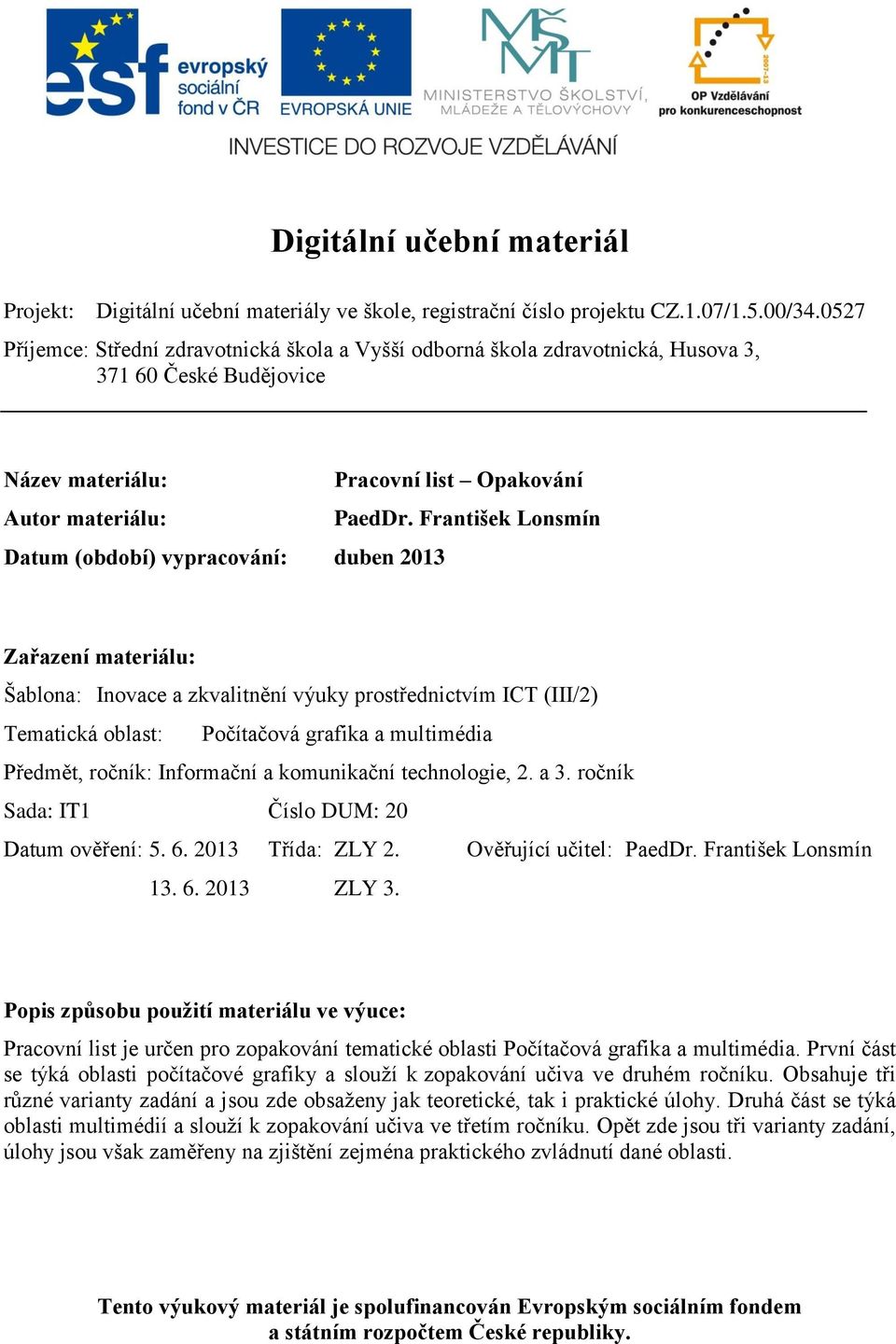 František Lonsmín Datum (období) vypracování: duben 2013 Zařazení materiálu: Šablona: Inovace a zkvalitnění výuky prostřednictvím ICT (III/2) Tematická oblast: Počítačová grafika a multimédia