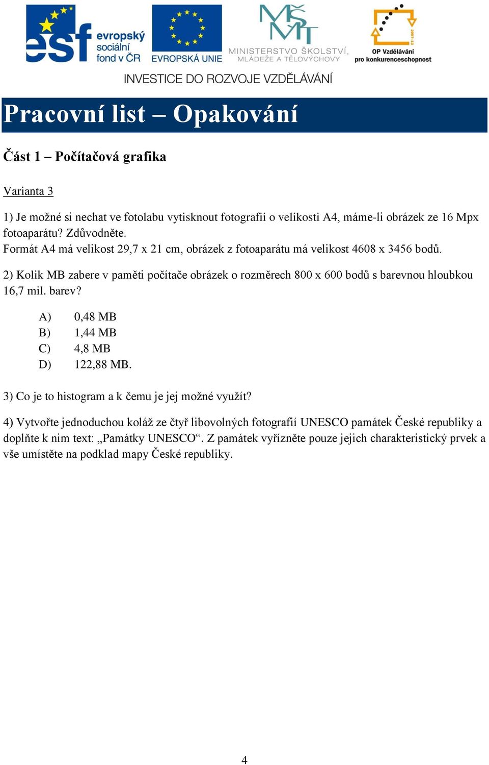 2) Kolik MB zabere v paměti počítače obrázek o rozměrech 800 x 600 bodů s barevnou hloubkou 16,7 mil. barev? A) 0,48 MB B) 1,44 MB C) 4,8 MB D) 122,88 MB.