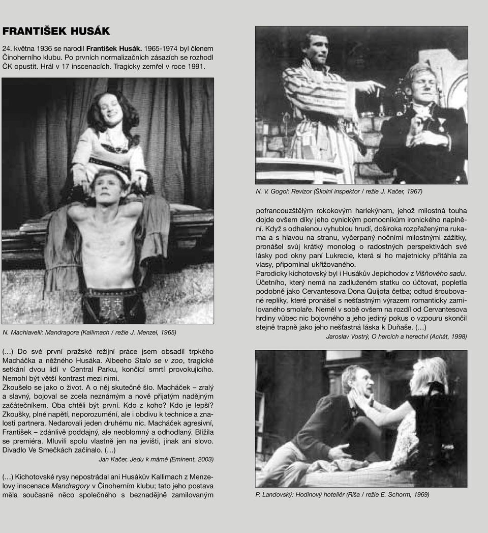 Menzel, 1965) pofrancouzštělým rokokovým harlekýnem, jehož milostná touha dojde ovšem díky jeho cynickým pomocníkům ironického naplnění.