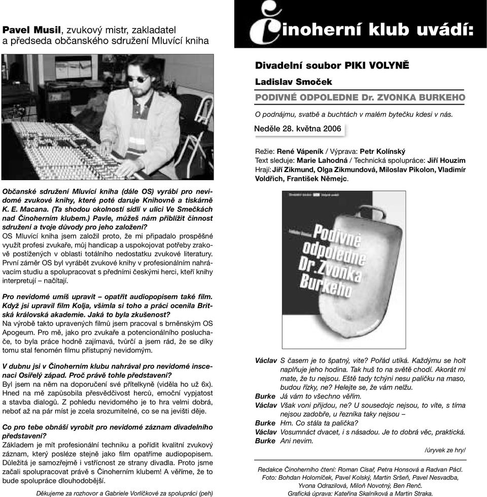 května 2006 Občanské sdružení Mluvící kniha (dále OS) vyrábí pro nevidomé zvukové knihy, které poté daruje Knihovně a tiskárně K.E.Macana.