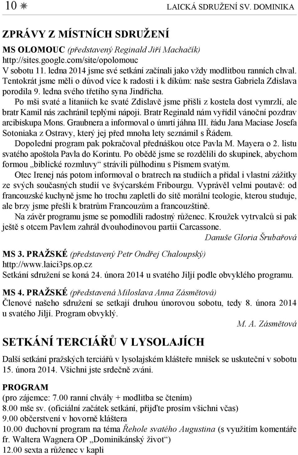 ledna svého třetího syna Jindřicha. Po mši svaté a litaniích ke svaté Zdislavě jsme přišli z kostela dost vymrzlí, ale bratr Kamil nás zachránil teplými nápoji.