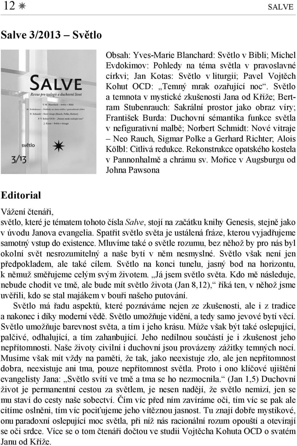 Světlo a temnota v mystické zkušenosti Jana od Kříže; Bertram Stubenrauch: Sakrální prostor jako obraz víry; František Burda: Duchovní sémantika funkce světla v nefigurativní malbě; Norbert Schmidt: