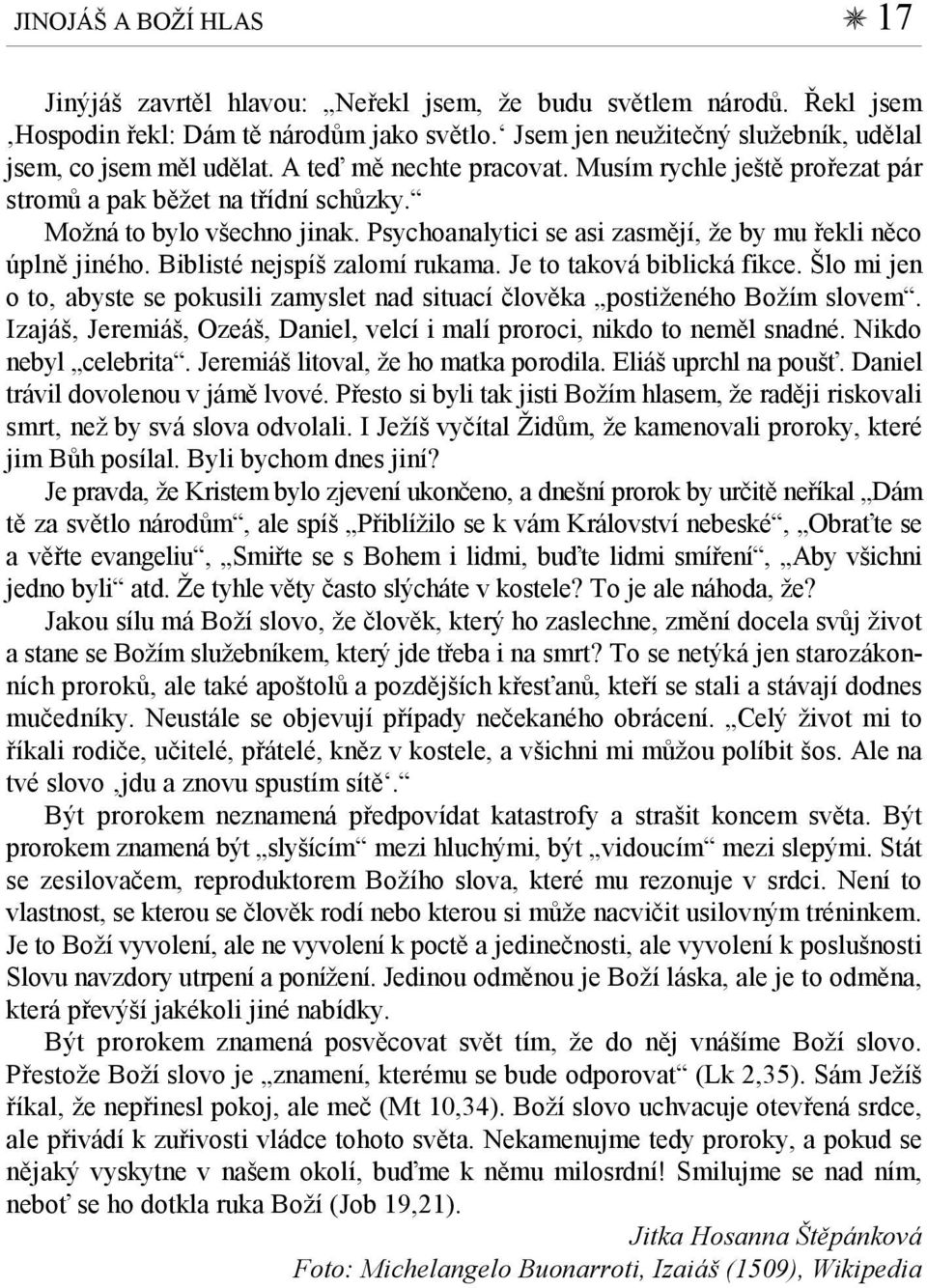 Psychoanalytici se asi zasmějí, že by mu řekli něco úplně jiného. Biblisté nejspíš zalomí rukama. Je to taková biblická fikce.