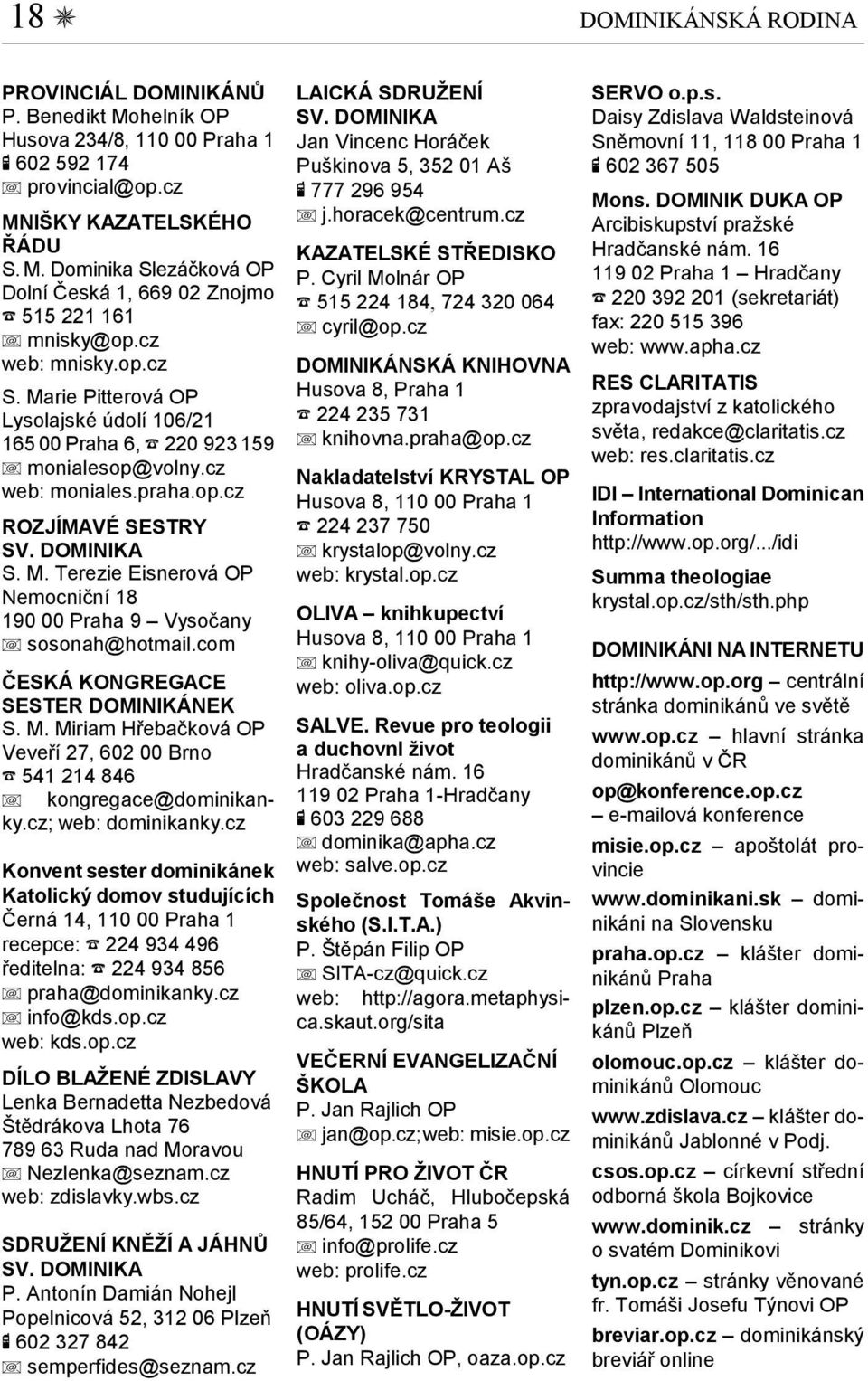 cz web: mnisky.op.cz S. Marie Pitterová OP Lysolajské údolí 106/21 165 00 Praha 6, F 220 923 159 monialesop@volny.cz web: moniales.praha.op.cz ROZJÍMAVÉ SESTRY SV. DOMINIKA S. M. Terezie Eisnerová OP Nemocniční 18 190 00 Praha 9 Vysočany sosonah@hotmail.