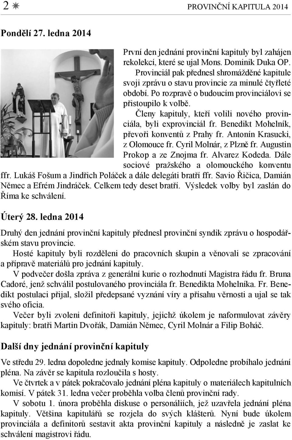 Členy kapituly, kteří volili nového provinciála, byli exprovinciál fr. Benedikt Mohelník, převoři konventů z Prahy fr. Antonín Krasucki, z Olomouce fr. Cyril Molnár, z Plzně fr.