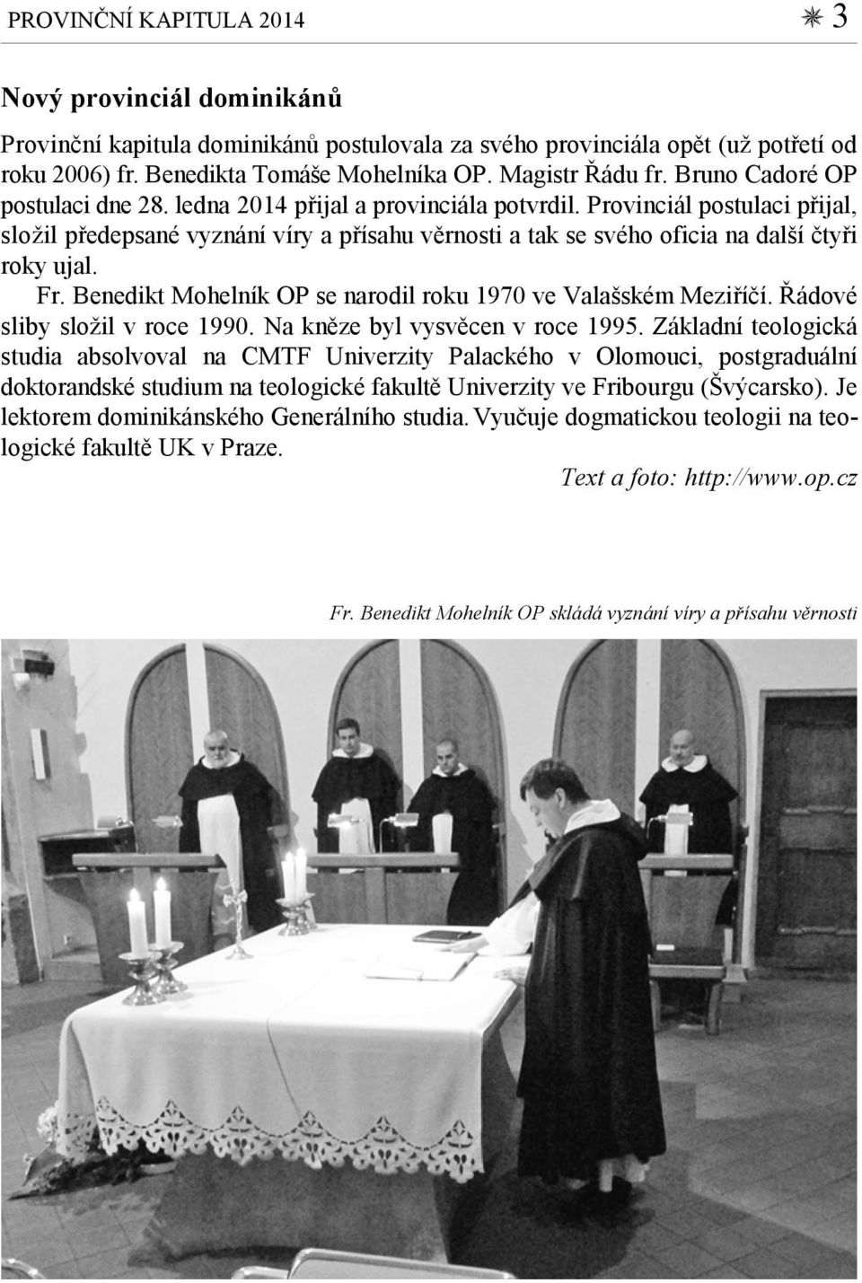 Provinciál postulaci přijal, složil předepsané vyznání víry a přísahu věrnosti a tak se svého oficia na další čtyři roky ujal. Fr. Benedikt Mohelník OP se narodil roku 1970 ve Valašském Meziříčí.