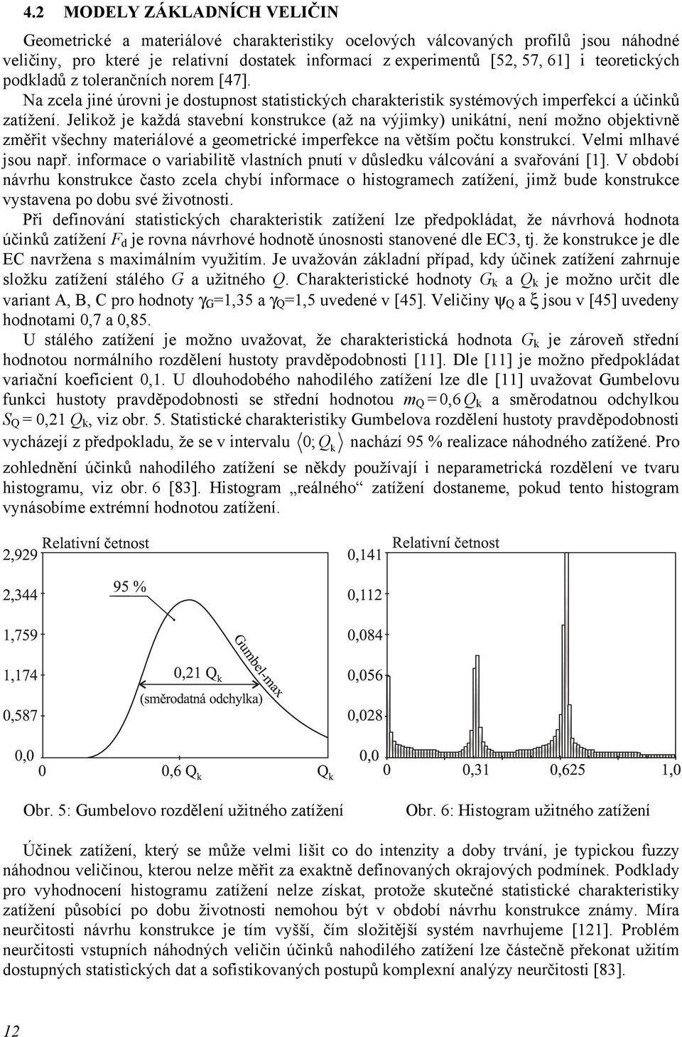 Jelkož je každá stavební konstrukce (až na výjmky) unkátní, není možno objektvně změřt všechny materálové a geometrcké mperfekce na větším počtu konstrukcí. Velm mlhavé jsou např.