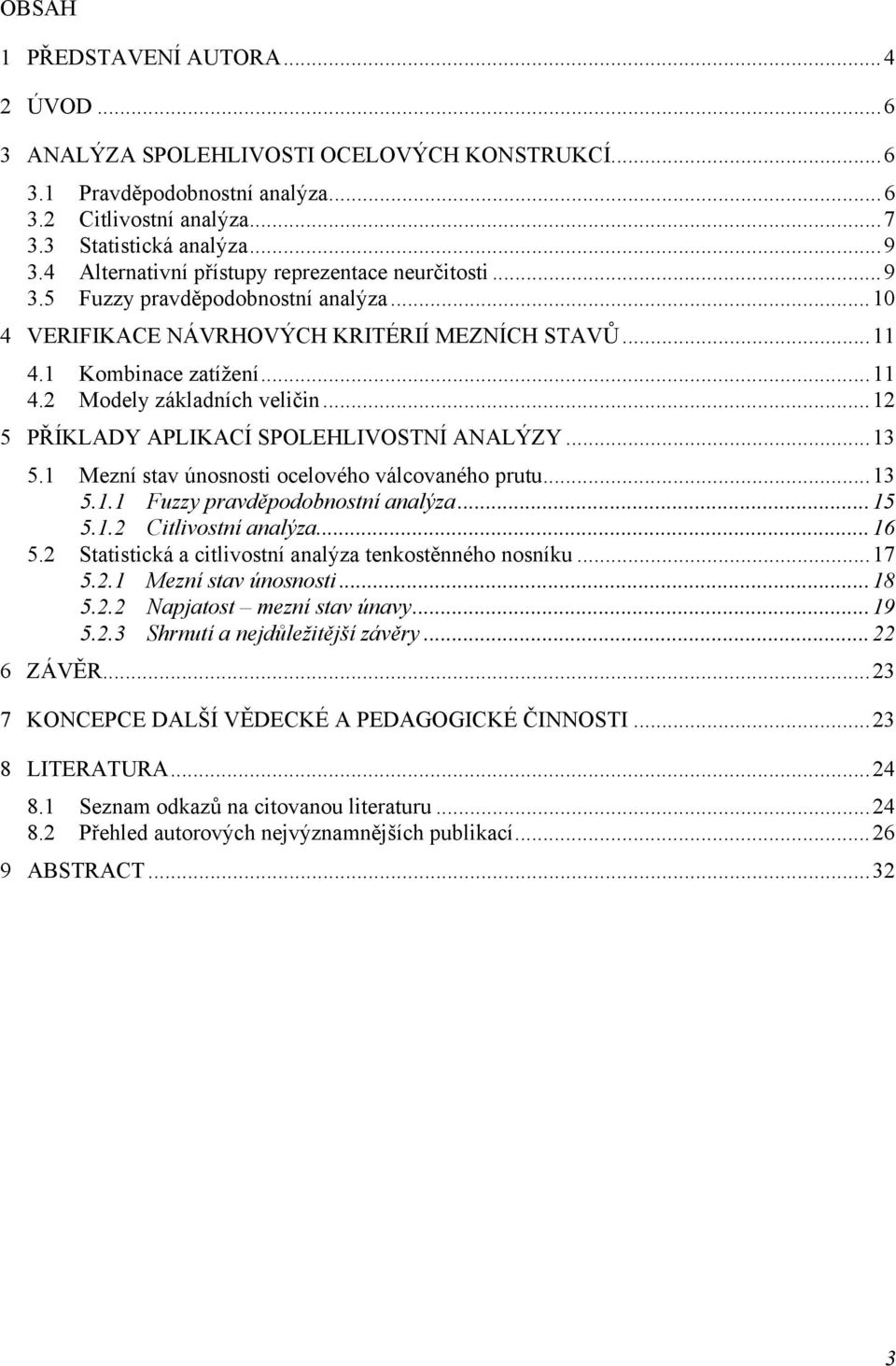 ..12 5 PŘÍKLADY APLIKACÍ SPOLEHLIVOSTNÍ ANALÝZY...13 5.1 Mezní stav únosnost ocelového válcovaného prutu...13 5.1.1 Fuzzy pravděpodobnostní analýza...15 5.1.2 Ctlvostní analýza...16 5.