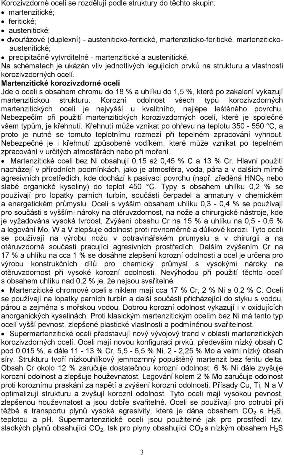 Martenzitické korozivzdorné oceli Jde o oceli s obsahem chromu do 18 % a uhlíku do 1,5 %, které po zakalení vykazují martenzitickou strukturu.