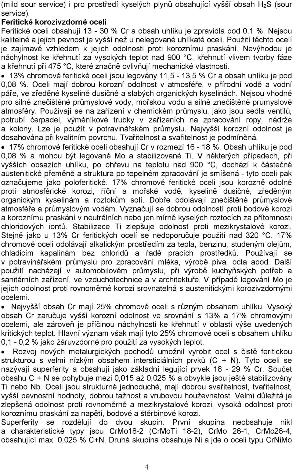 Nevýhodou je náchylnost ke křehnutí za vysokých teplot nad 900 C, křehnutí vlivem tvorby fáze a křehnutí při 475 C, které značně ovlivňují mechanické vlastnosti.