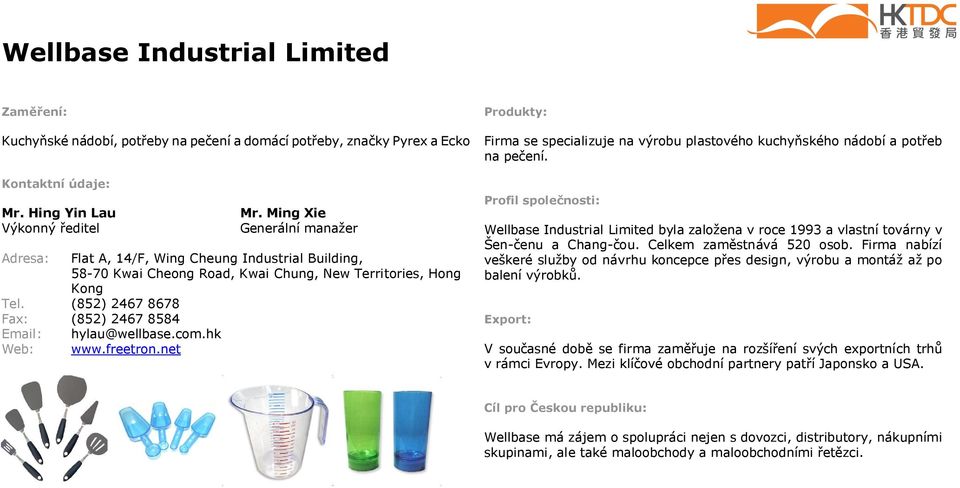 freetron.net Firma se specializuje na výrobu plastového kuchyňského nádobí a potřeb na pečení. Wellbase Industrial Limited byla založena v roce 1993 a vlastní továrny v Šen-čenu a Chang-čou.