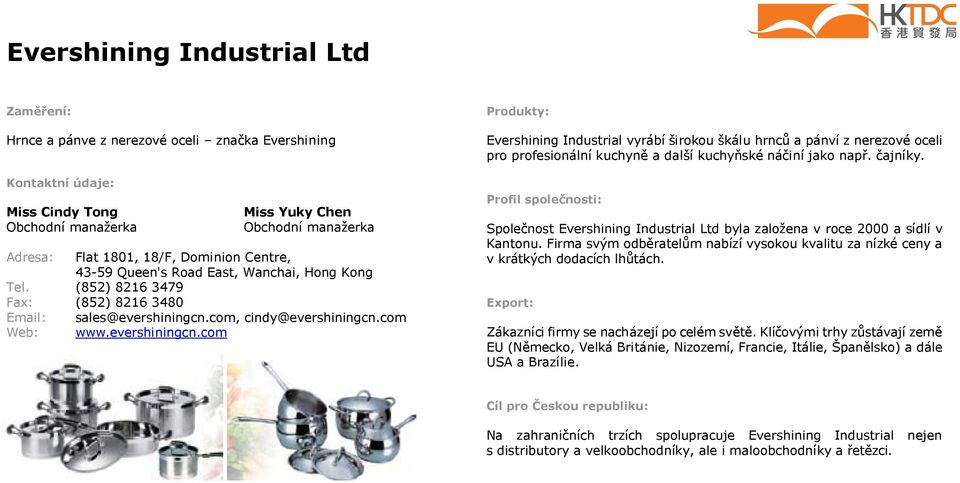 com, cindy@evershiningcn.com www.evershiningcn.com Evershining Industrial vyrábí širokou škálu hrnců a pánví z nerezové oceli pro profesionální kuchyně a další kuchyňské náčiní jako např. čajníky.