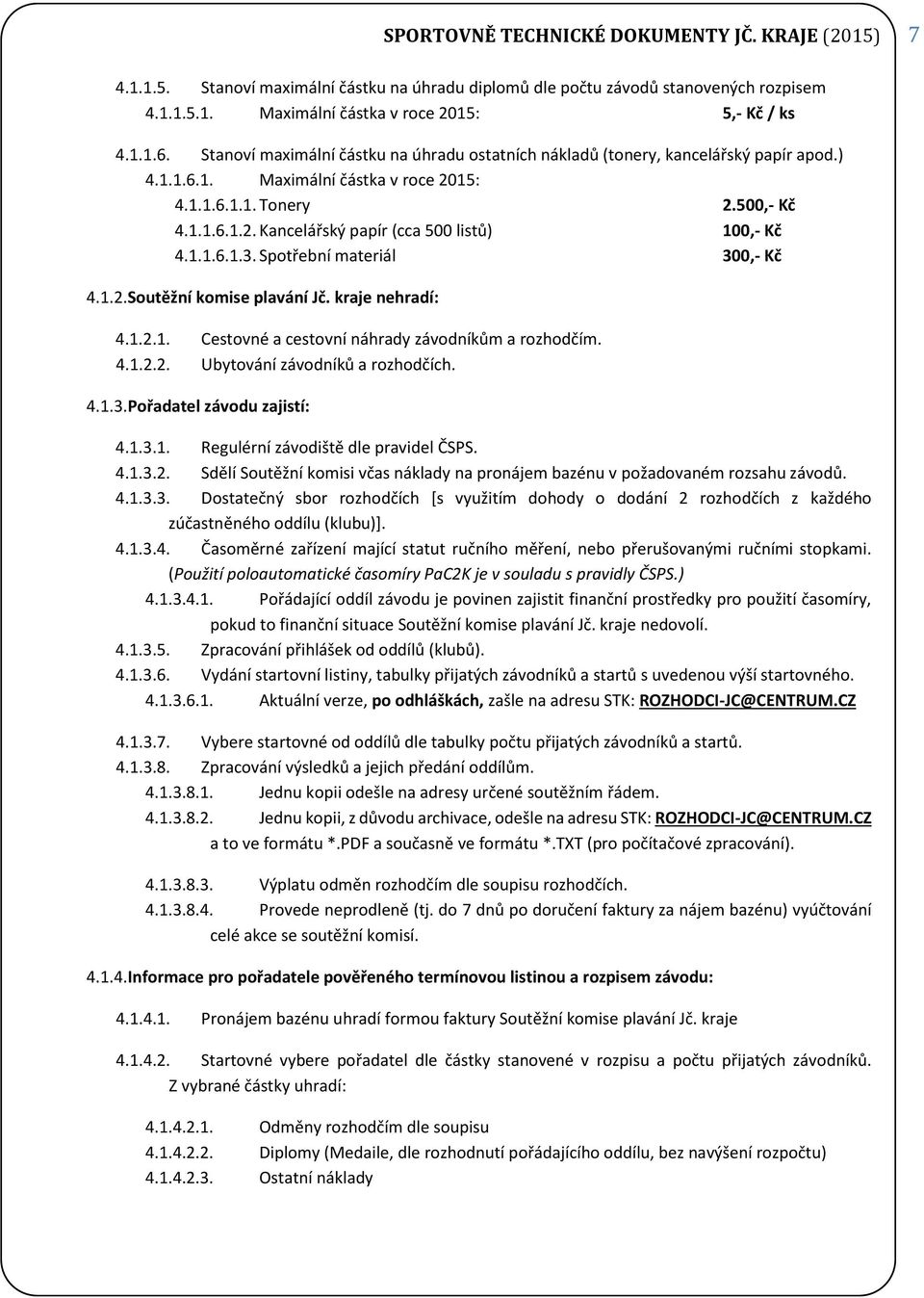 1.1.6.1.3. Spotřební materiál 300,- Kč 4.1.2. Soutěžní komise plavání Jč. kraje nehradí: 4.1.2.1. Cestovné a cestovní náhrady závodníkům a rozhodčím. 4.1.2.2. Ubytování závodníků a rozhodčích. 4.1.3. Pořadatel závodu zajistí: 4.