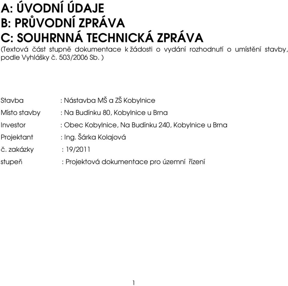 ) Stavba : Nástavba MŠ a ZŠ Kobylnice Místo stavby : Na Budínku 80, Kobylnice u Brna Investor : Obec