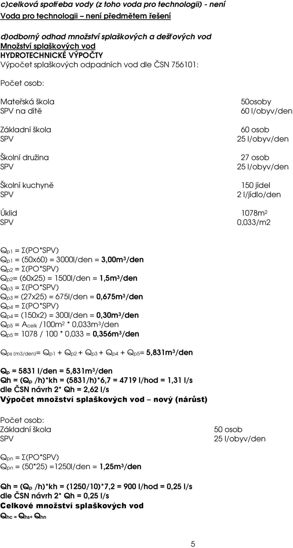 Úklid 1078m 2 0,033/m2 Qp1 = Σ(PO*) Qp1 = (50x60) = 3000l/den = 3,00m 3 /den Qp2 = Σ(PO*) Qp2= (60x25) = 1500l/den = 1,5m 3 /den Qp3 = Σ(PO*) Qp3 = (27x25) = 675l/den = 0,675m 3 /den Qp4 = Σ(PO*) Qp4