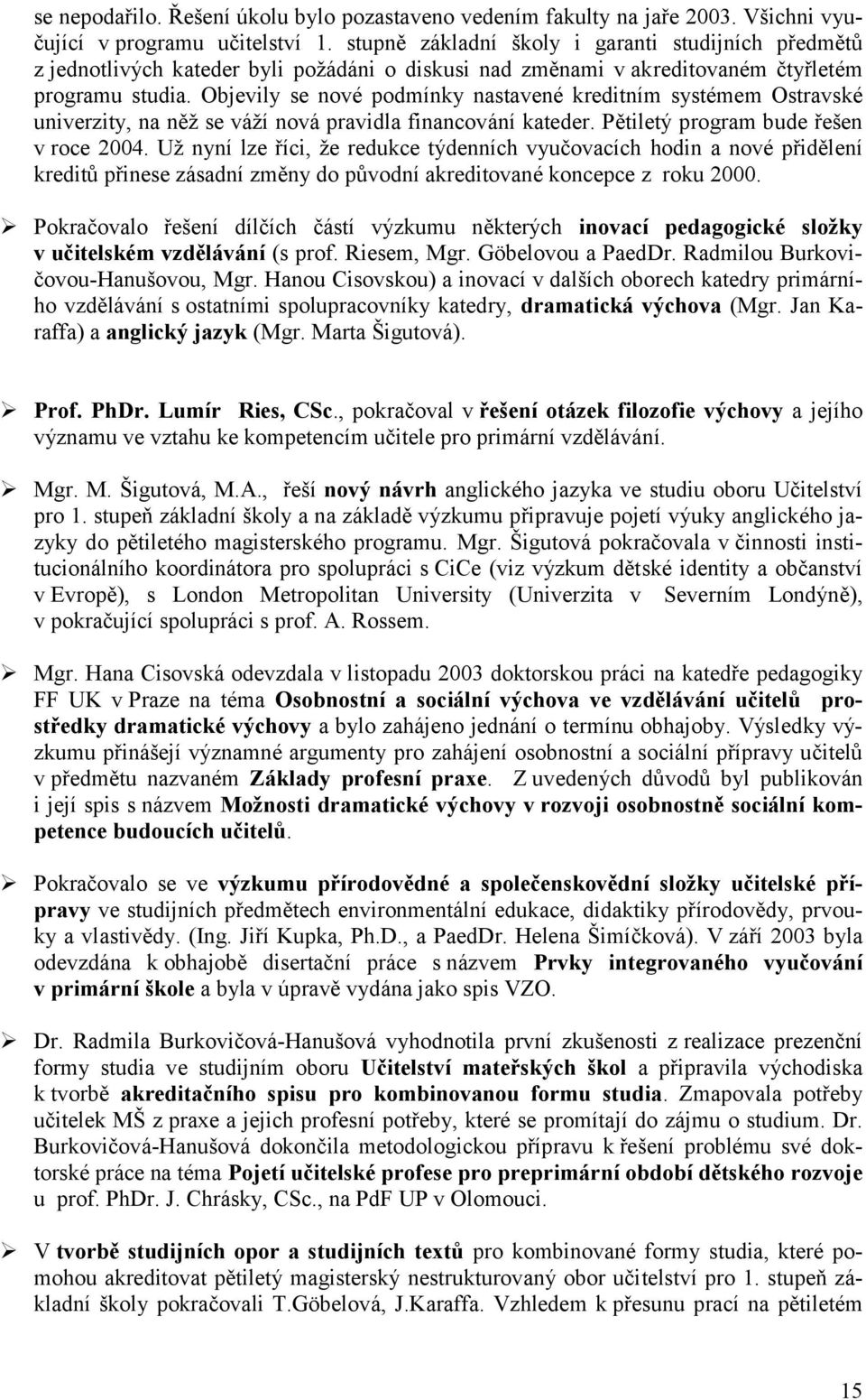 Objevily se nové podmínky nastavené kreditním systémem Ostravské univerzity, na něž se váží nová pravidla financování kateder. Pětiletý program bude řešen v roce 2004.