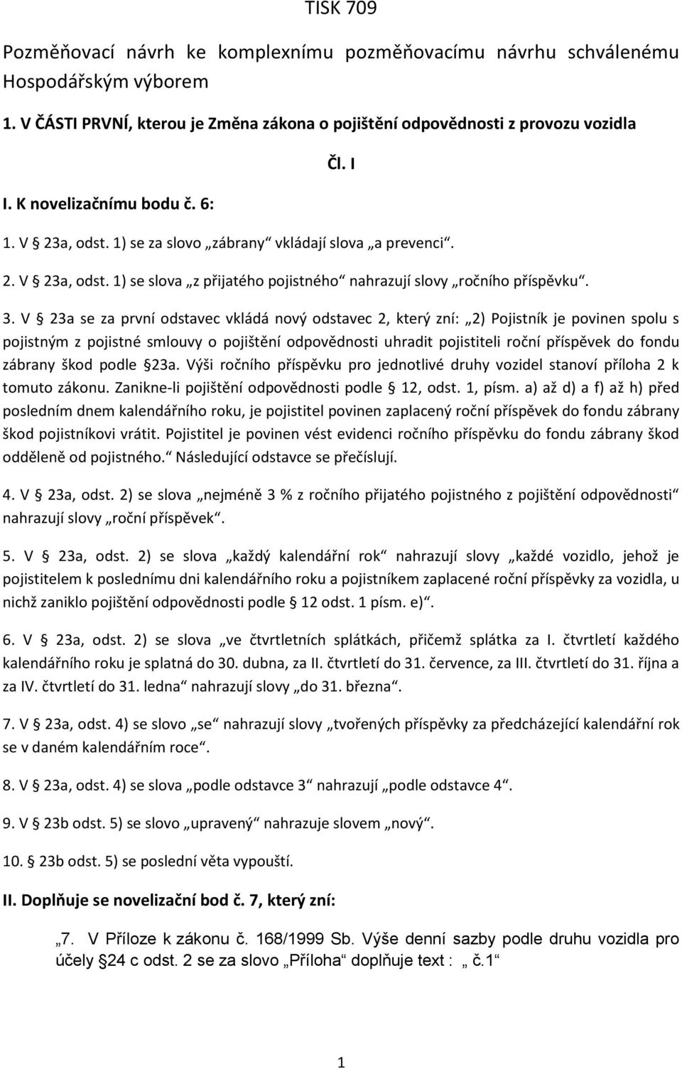 V 23a se za první odstavec vkládá nový odstavec 2, který zní: 2) Pojistník je povinen spolu s pojistným z pojistné smlouvy o pojištění odpovědnosti uhradit pojistiteli roční příspěvek do fondu