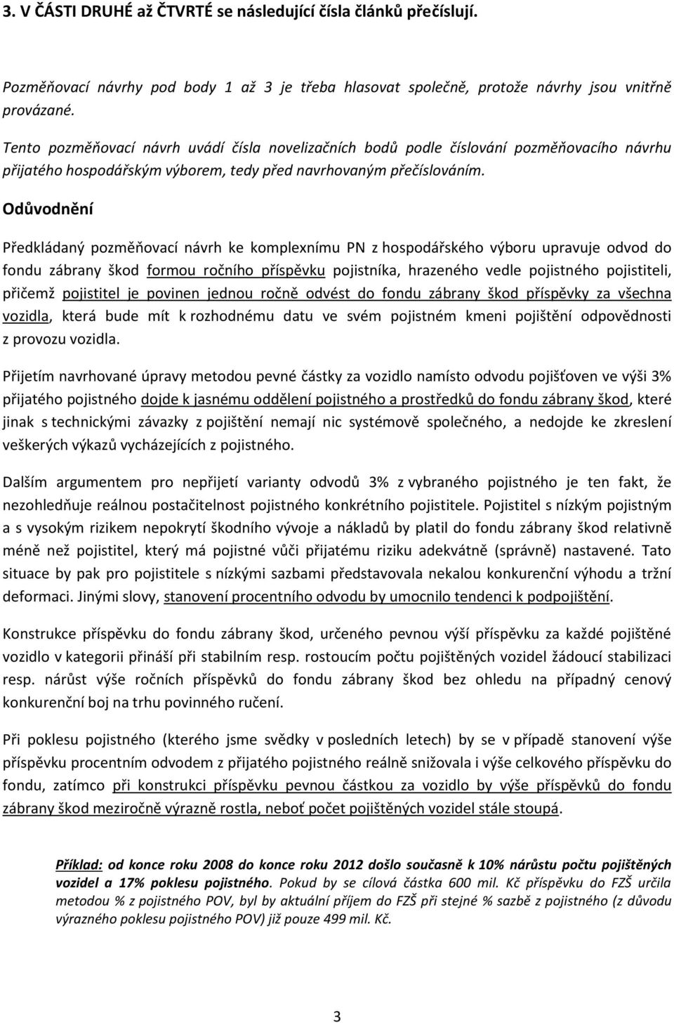 Odůvodnění Předkládaný pozměňovací návrh ke komplexnímu PN z hospodářského výboru upravuje odvod do fondu zábrany škod formou ročního příspěvku pojistníka, hrazeného vedle pojistného pojistiteli,