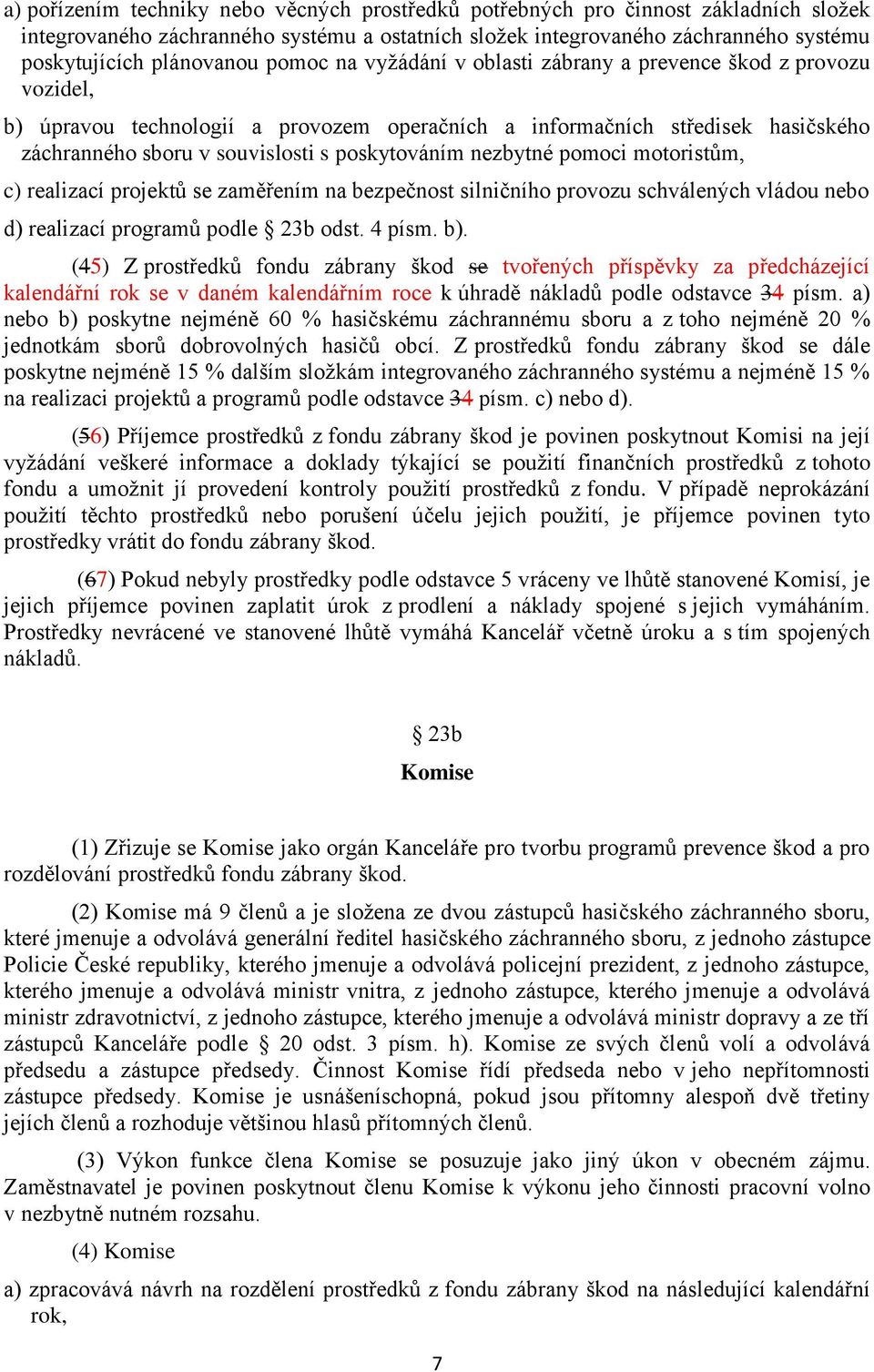 nezbytné pomoci motoristům, c) realizací projektů se zaměřením na bezpečnost silničního provozu schválených vládou nebo d) realizací programů podle 23b odst. 4 písm. b).