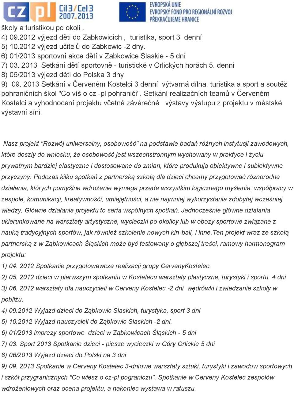 2013 Setkání v Červeném Kostelci 3 denní výtvarná dílna, turistika a sport a soutěž pohraničních škol "Co víš o cz -pl pohraničí".