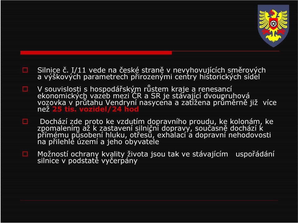 renesancí ekonomických vazeb mezi ČR a SR je stávající dvoupruhová vozovka v průtahu Vendryní nasycena a zatížena průměrně již více než 25 tis.