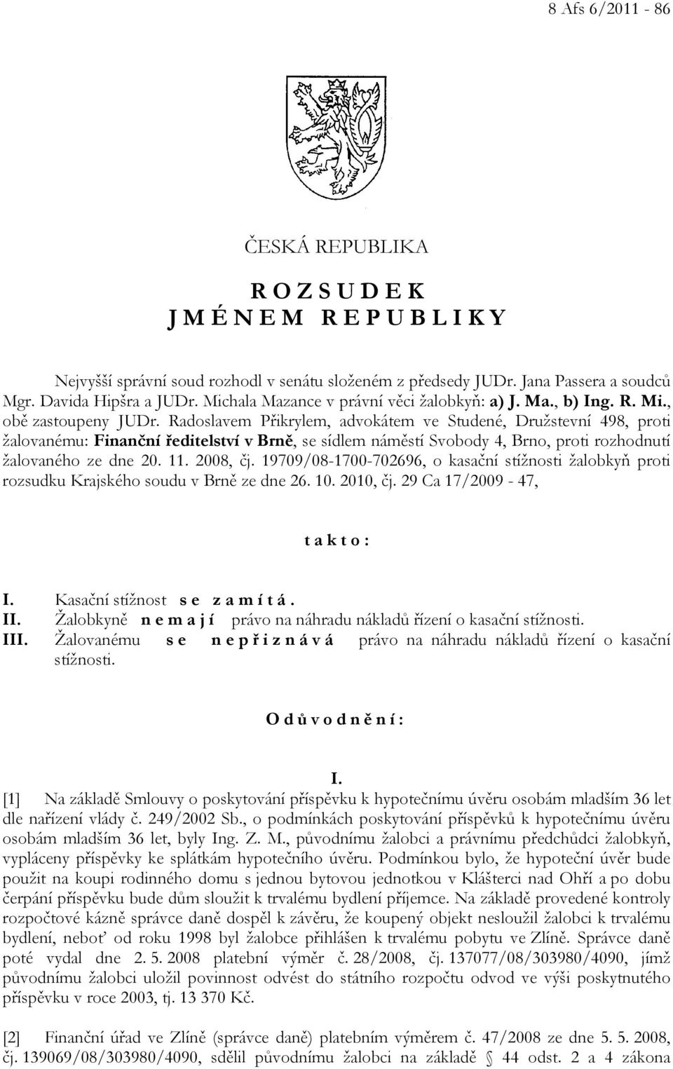 Radoslavem Přikrylem, advokátem ve Studené, Družstevní 498, proti žalovanému: Finanční ředitelství v Brně, se sídlem náměstí Svobody 4, Brno, proti rozhodnutí žalovaného ze dne 20. 11. 2008, čj.