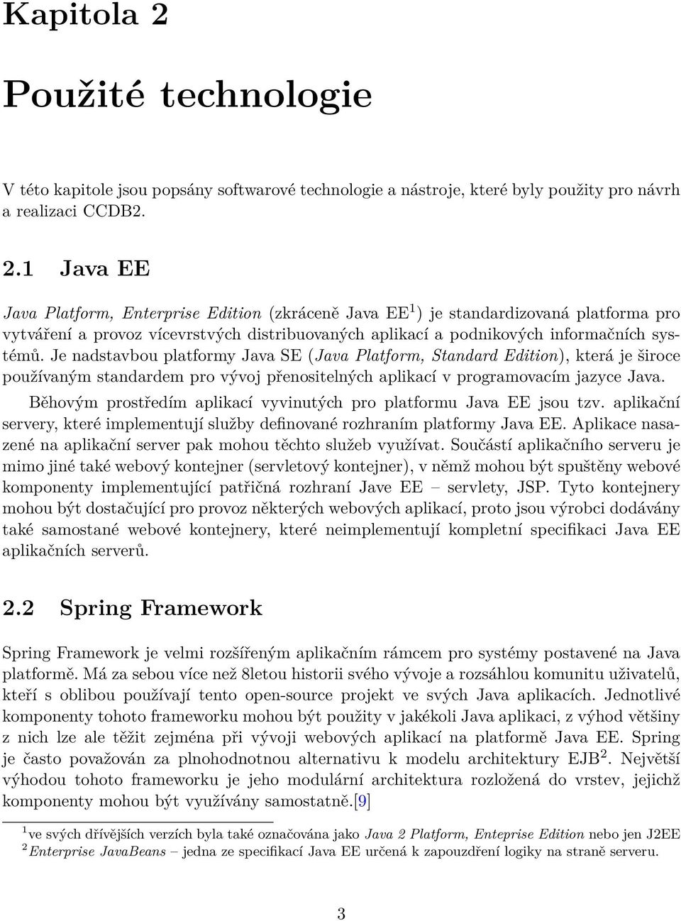 1 Java EE Java Platform, Enterprise Edition (zkráceně Java EE 1 ) je standardizovaná platforma pro vytváření a provoz vícevrstvých distribuovaných aplikací a podnikových informačních systémů.