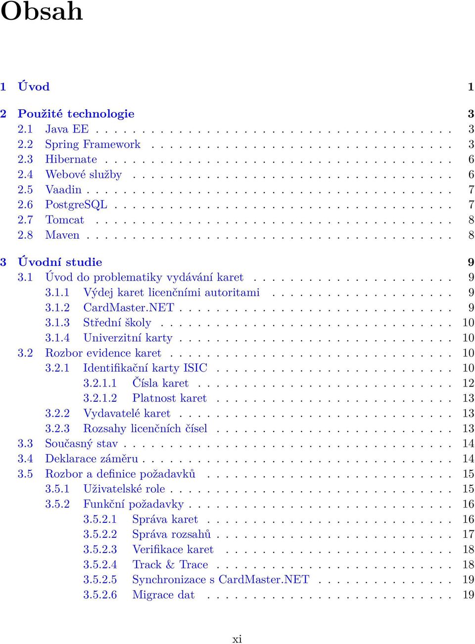 8 Maven........................................ 8 3 Úvodní studie 9 3.1 Úvod do problematiky vydávání karet...................... 9 3.1.1 Výdej karet licenčními autoritami.................... 9 3.1.2 CardMaster.