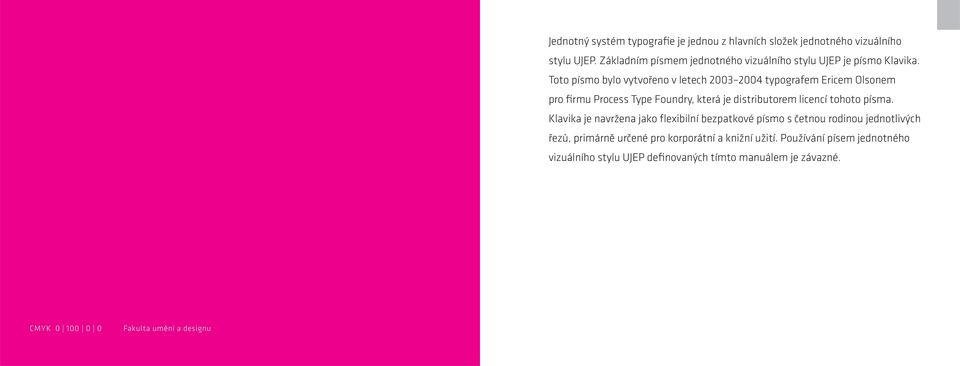 Toto písmo bylo vytvořeno v letech 2003 2004 typografem Ericem Olsonem pro firmu Process Type Foundry, která je distributorem licencí tohoto