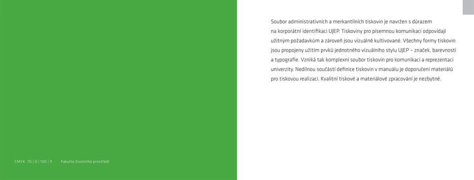 Všechny formy tiskovin jsou propojeny užitím prvků jednotného vizuálního stylu UJEP značek, barevnosti a typografie.