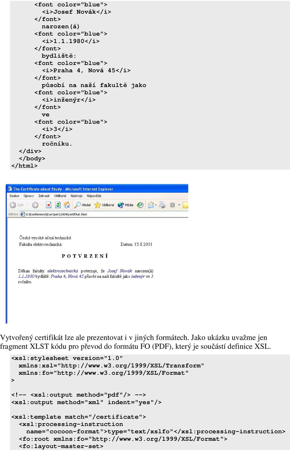 </div> </body> </html> Vytvořený certifikát lze ale prezentovat i v jiných formátech. Jako ukázku uvažme jen fragment XLST kódu pro převod do formátu FO (PDF), který je součástí definice XSL.