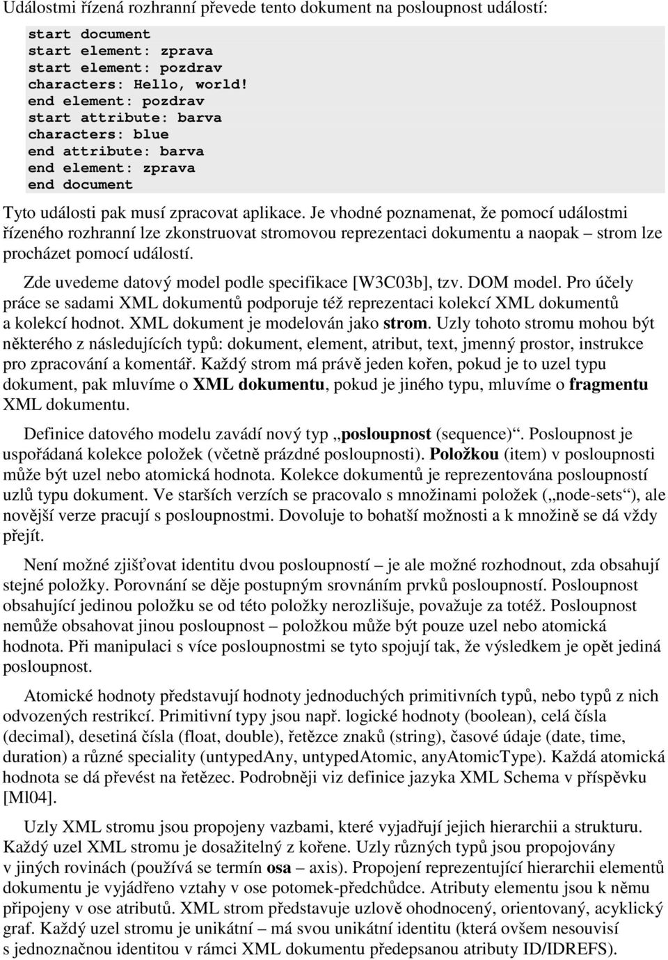 Je vhodné poznamenat, že pomocí událostmi řízeného rozhranní lze zkonstruovat stromovou reprezentaci dokumentu a naopak strom lze procházet pomocí událostí.